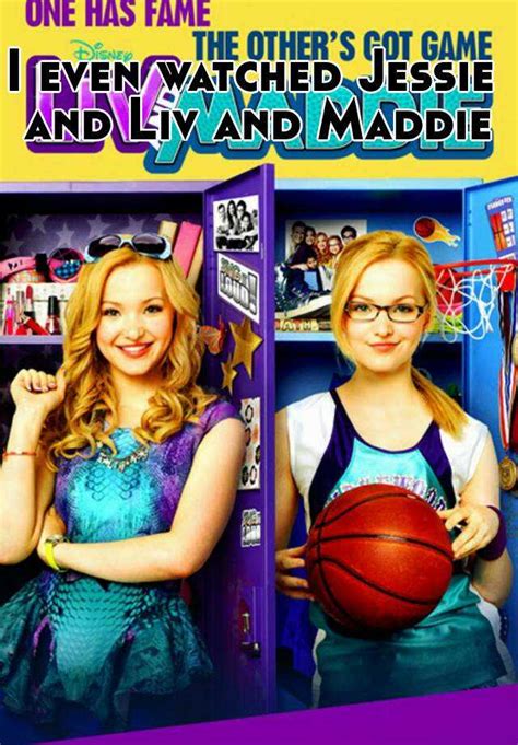 I Even Watched Jessie And Liv And Maddie