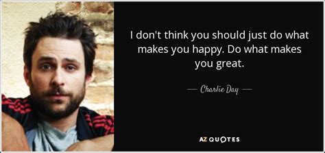 See more ideas about what makes you happy, words, me quotes. TOP 25 QUOTES BY CHARLIE DAY (of 68) | A-Z Quotes