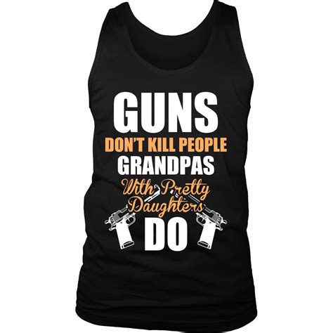 Guns Dont Kill People Grandpas With Pretty Daughters Do Grindstyle