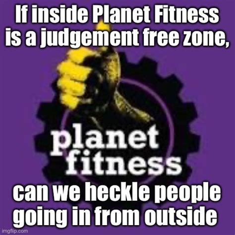 Planet Fitness Judgement Free Imgflip