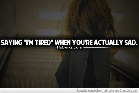 Saying Im Tired When You Are Actually Sad Searchquotes