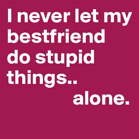 I Never Let My Bestfriend Do Stupid Things Alone Post By Isidorastyles On Boldomatic
