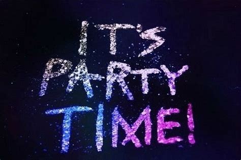 Its Party Time Party Quotes Party Time Party Time Quotes