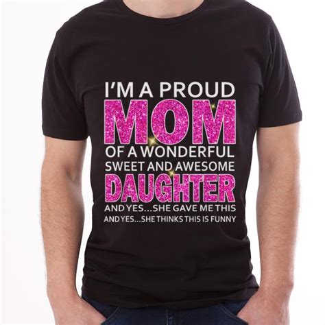 Great Im A Proud Mom Of A Wonderful Sweet And Awesome Daughter Shirt