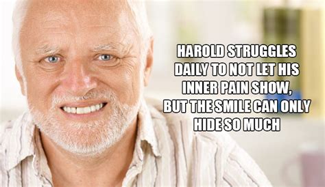 Harold struggles daily to not let his inner pain show, but the smiles can only hide so much. News: 'Hide The Pain Harold' played EPT Prague