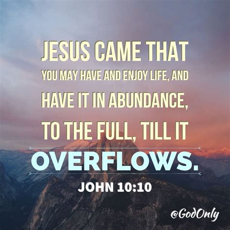 jesus came that you may have and enjoy life and have it in abundance to the full till it