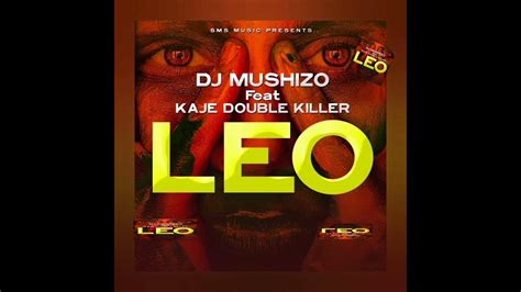 Dj Mushizo Ft Kaje Double Killer Leo Youtube
