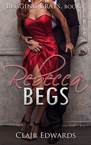 Rebecca Begs Begging Brats Book 1 A Taboo Forbidden Erotic Romance Ebook Edwards Clair