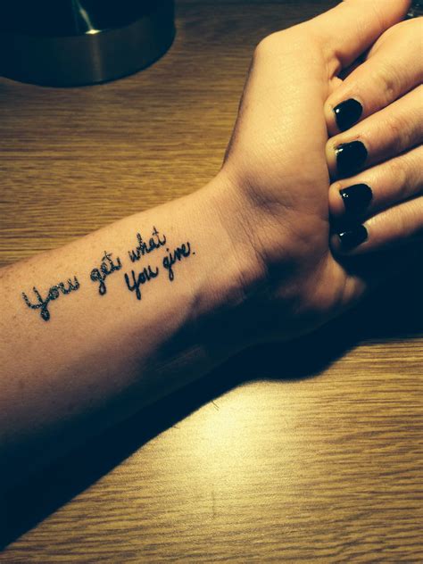 Tattoos can be a statement and also a reminder. Wrist tattoo cute tattoo quote tattoo you get what you give tattoo | Tattoo | Pinterest | Wrist ...