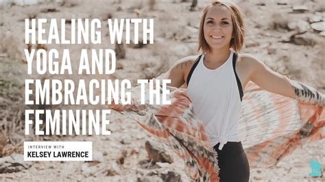 Healing With Yoga And Embracing The Feminine Interview With Kelsey