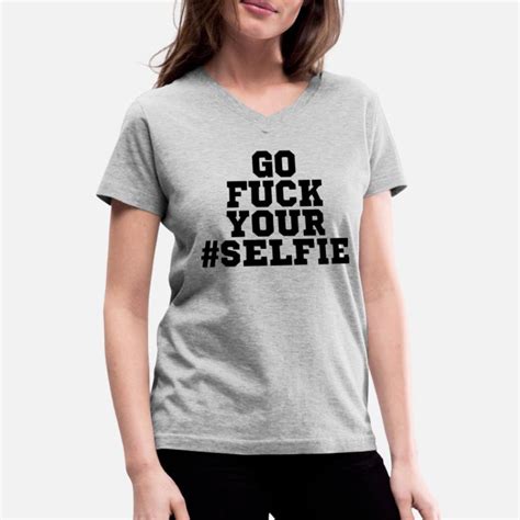 Shop Go Fuck Your Selfie T Shirts Online Spreadshirt