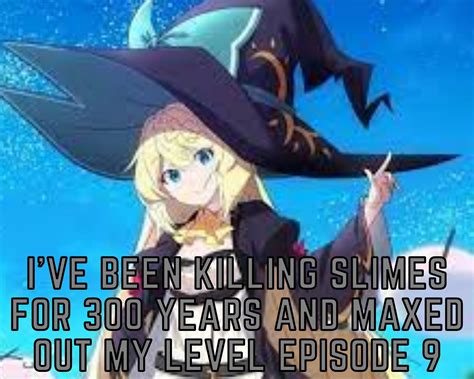 Ive Been Killing Slimes For 300 Years And Maxed Out My Level Episode 9 Release Date And Time