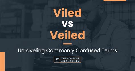 Viled Vs Veiled Unraveling Commonly Confused Terms