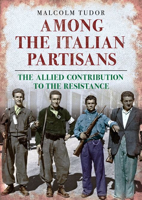 Among The Italian Partisans The Allied Contribution To The Resistance