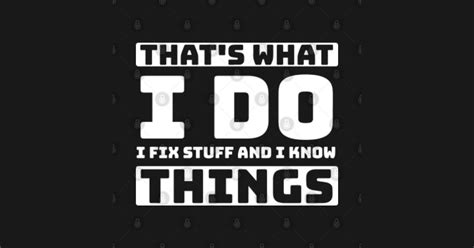 Thats What I Do I Fix Stuff And I Know Things Funny Saying Thats
