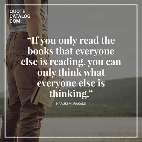 “if you only read the books that everyone else is reading you can only think what everyone else