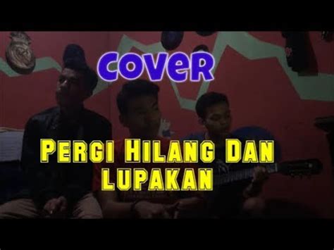 Pergi Hilang Dan Lupakan - Remember Of Today (cover by Iam,rudho,Yusuf