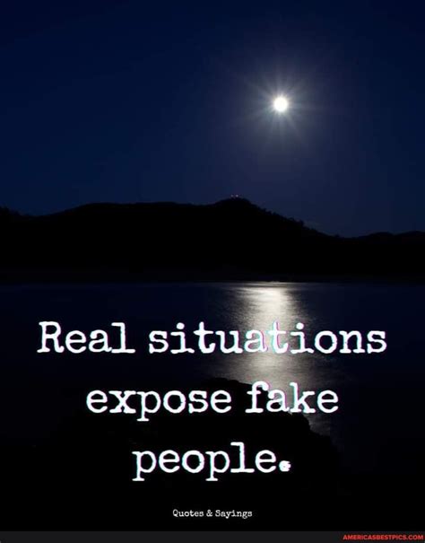 Real Situations Expose Fake People Quotes Sayings America’s Best Pics And Videos