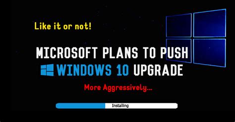 Like It Or Not Microsoft Plans To Push Windows 10 Upgrade More
