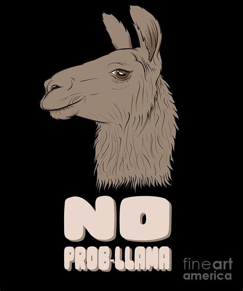 No Prob Llama Funny Llamas Alpacas Peruvian Pun Digital Art By Henry B