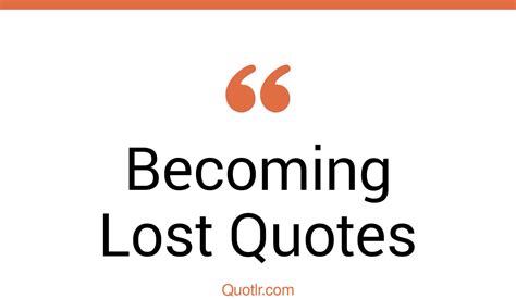 45 Reckoning Becoming Lost Quotes That Will Unlock Your True Potential
