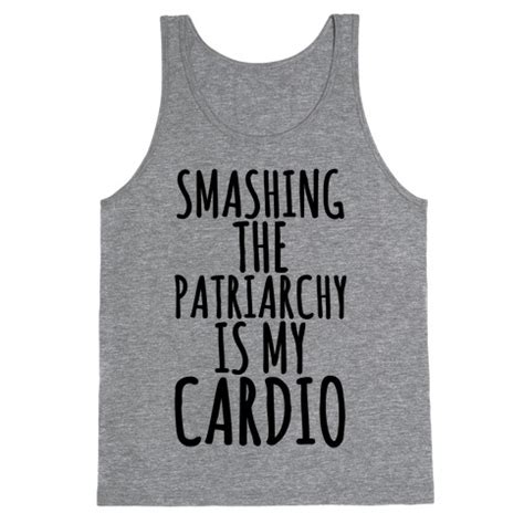 Patriarchy, of greek origin means the government of the parents, this term has been used to identify social organizations in which authority is exercised by the head of the family, the. Smashing the Patriarchy is My Cardio Tank Tops | LookHUMAN