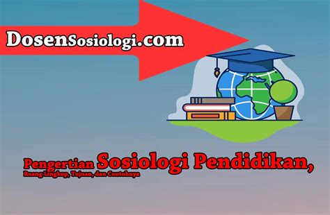 18) pengertian pendidikan dapat dibagi menjadi tiga, yakni secara sempit, luas dan alternatif. Pengertian Sosiologi Pendidikan, Ruang Lingkup, Tujuan ...
