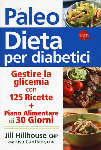 La Paleo Dieta Per Diabetici Gestire La Glicemia Con 125 Ricette E Un