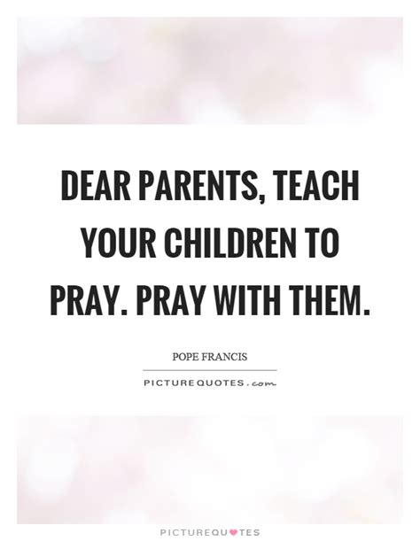 Dear Parents Teach Your Children To Pray Pray With Them