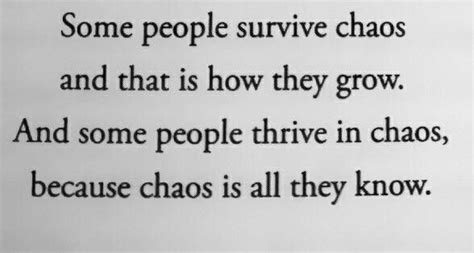 Some People Survive Chaos And That Is How They Grow And Some People