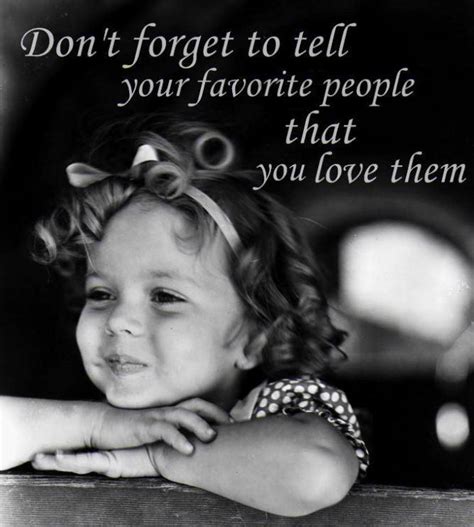 Dont Forget To Tell Your Favorite People That You Love Them Picture