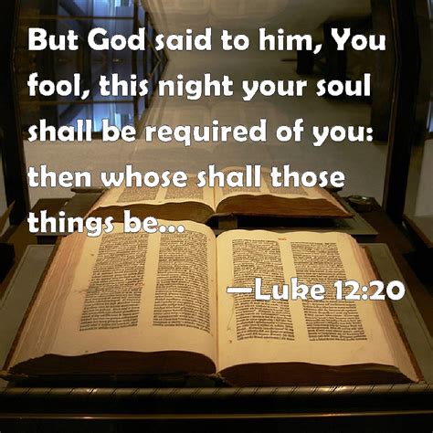 Luke 1220 But God Said To Him You Fool This Night Your Soul Shall Be