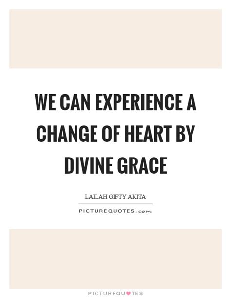 We can experience a change of heart by divine grace ...