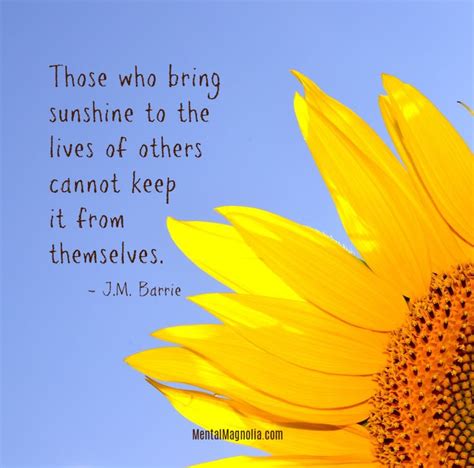 Those Who Bring Sunshine To The Lives Of Others Cannot Keep It From
