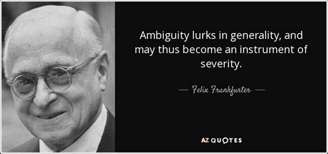 Felix Frankfurter Quote Ambiguity Lurks In Generality