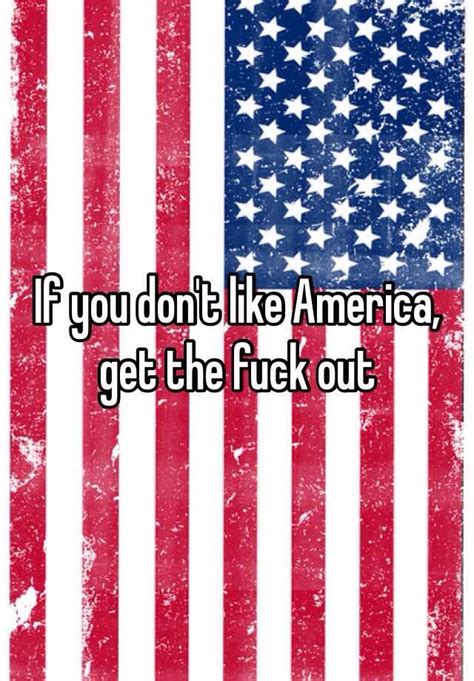 If You Dont Like America Get The Fuck Out