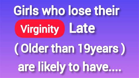 Girls Who Lose Their Virginity Late Older Than 19years Are More