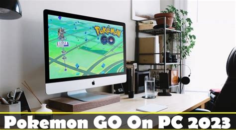 Pokemon Go On Pc 2023 Best Guide