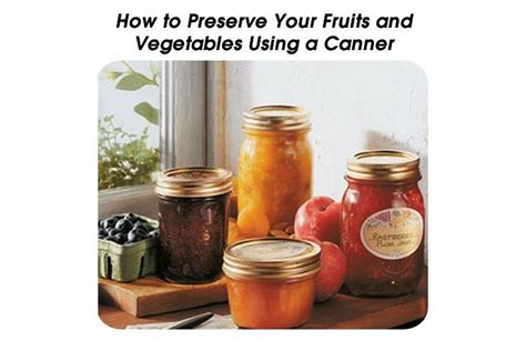 How To Preserve Your Fruits And Vegetables Using A Canner
