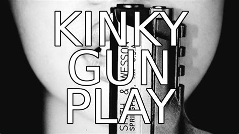 Kinky Gun Play Youtube