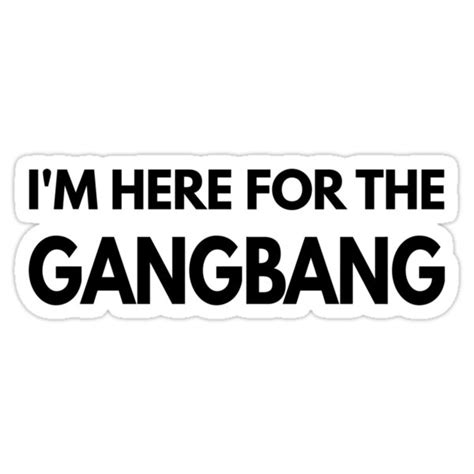 Im Here For The Gangbang Shirt Stickers By Omgcoolstuff Redbubble