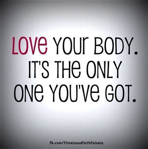 Love Your Body Its The Only One Youve Got Loving Your Body