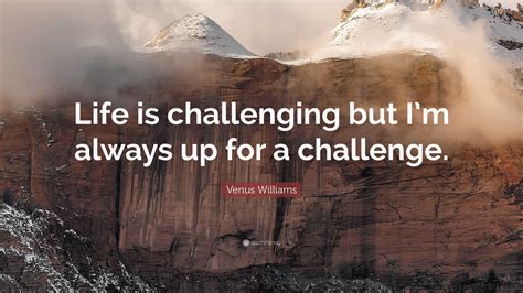 venus williams quote “life is challenging but i m always up for a challenge ”