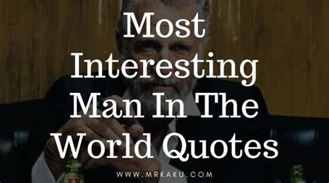 275 Most Interesting Man In The World Quotes