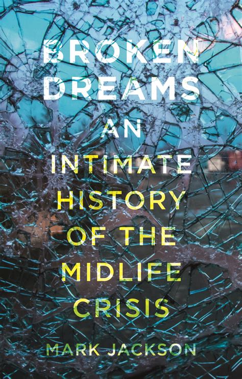 Broken Dreams An Intimate History Of The Midlife Crisis Jackson