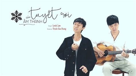 Âm Thanh Của Tuyết Rơi Lynk Lee Ft Trịnh Gia Hưng Acoustic Version