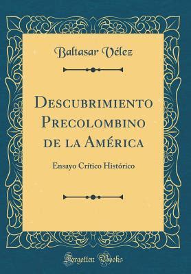 Descubrimiento Precolombino De La Am Rica Ensayo Cr Tico Hist Rico By Baltasar Velez