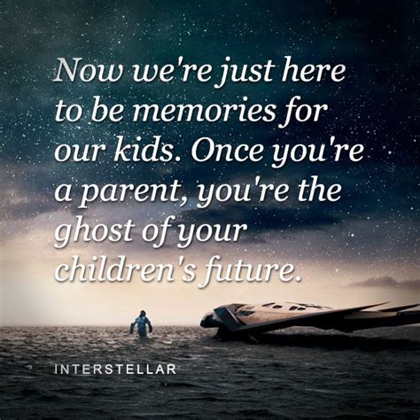 Maybe you would like to learn more about one of these? Just finished watching Interstellar and this quote really jumped out at me, probably because I ...