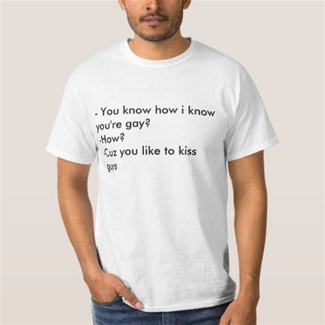 You Know How I Know Youre Gay How Cuz You T Shirt