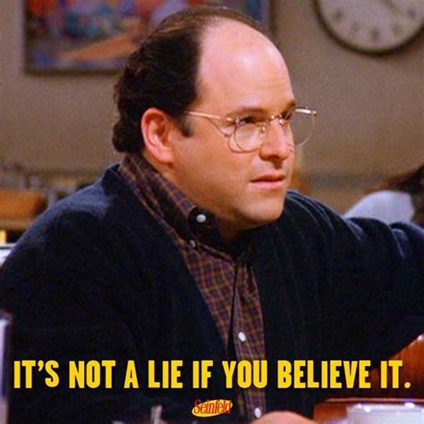 George Costanza Seinfeld Its Not A Lie If You Believe It